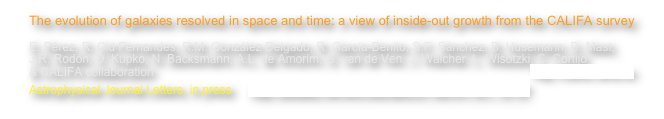 The evolution of galaxies resolved in space and time: a view of inside-out growth from the CALIFA survey

Pérez, R. Cid Fernandes, R.M. González Delgado, R. García-Benito, S.F. Sánchez, B. Husemann, D. Mast, 
J.R. Rodón, D. Kupko, N. Backsmann, A.L. de Amorim, G. van de Ven, J. Walcher, L. Wisotzki, C. Cortijo
& CALIFA collaboration                                                                                                                 http://califa.caha.es
Astrophysical Journal Letters, in press     http://adsabs.harvard.edu/abs/2013arXiv1301.1679P